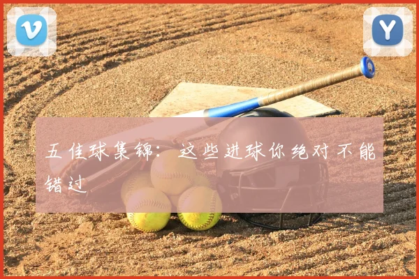 五佳球集锦:这些进球你绝对不能错过
