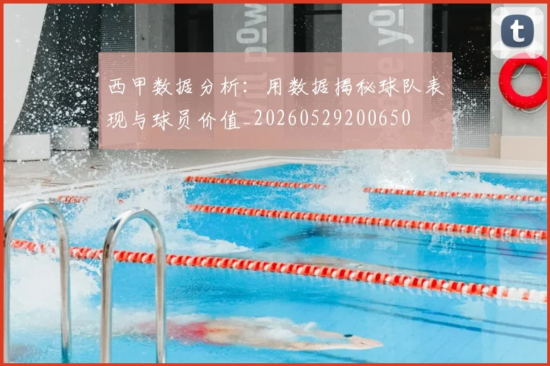 西甲数据分析：用数据揭秘球队表现与球员价值_20260529200650